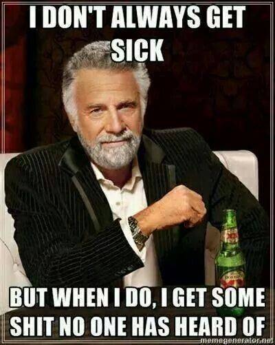 Dos Equis Meme: "I don't always get sick but when I do, I get some shit no one has heard of" 